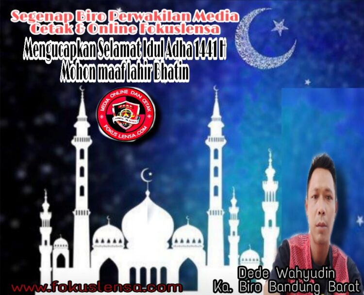 Segenap Ka. Biro Perwakilan Bandung Barat Media Online & Cetak Fokuslensa.com Mengucapaka Selamat Hari Raya Idul Adha 1441 H