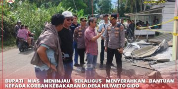 Bupati Nias Tinjau dan Serahkan Bantuan Kepada Korban Kebakaran di Hiliweto Gido